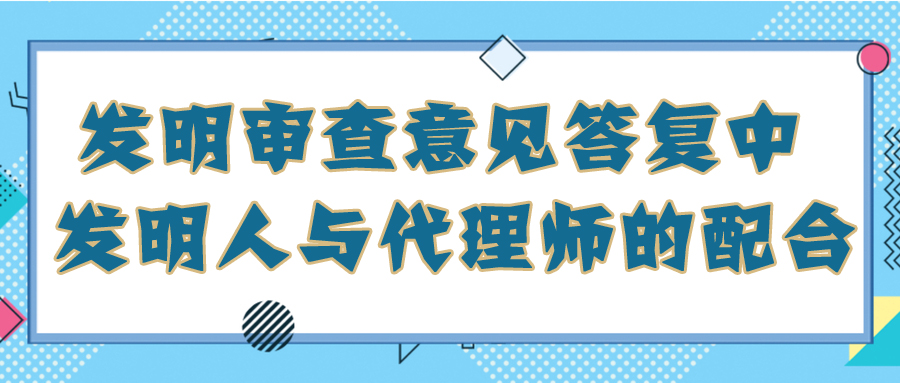 发明审查意见答复中发明人与代理师的配合