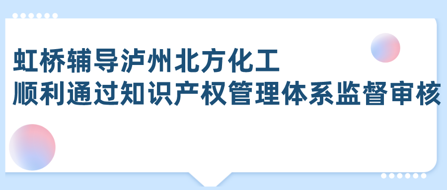 虹桥辅导泸州北方化工顺利通过知识产权管理体系监督审核