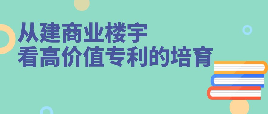 从建商业楼宇看高价值专利的培育