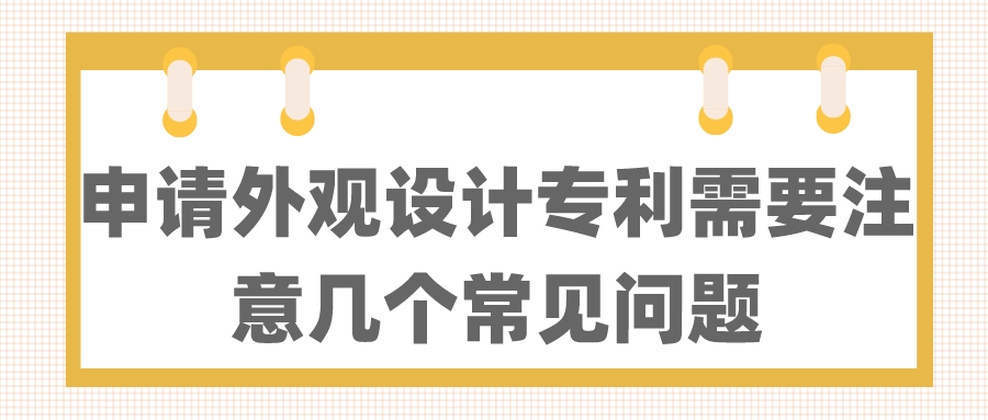 申请外观设计专利需要注意几个常见问题