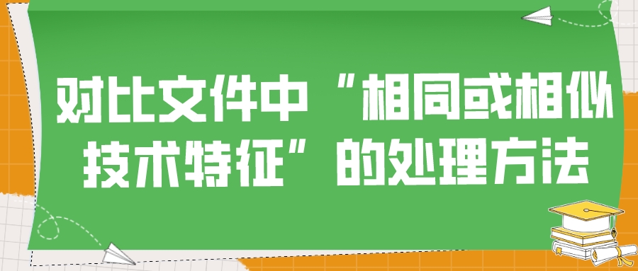 对比文件中“相同或相似技术特征”的处理方法