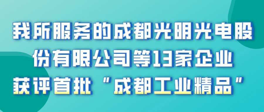 我所服务成都光明光电股份有限公司等13家企业获评首批“成都工业精品”